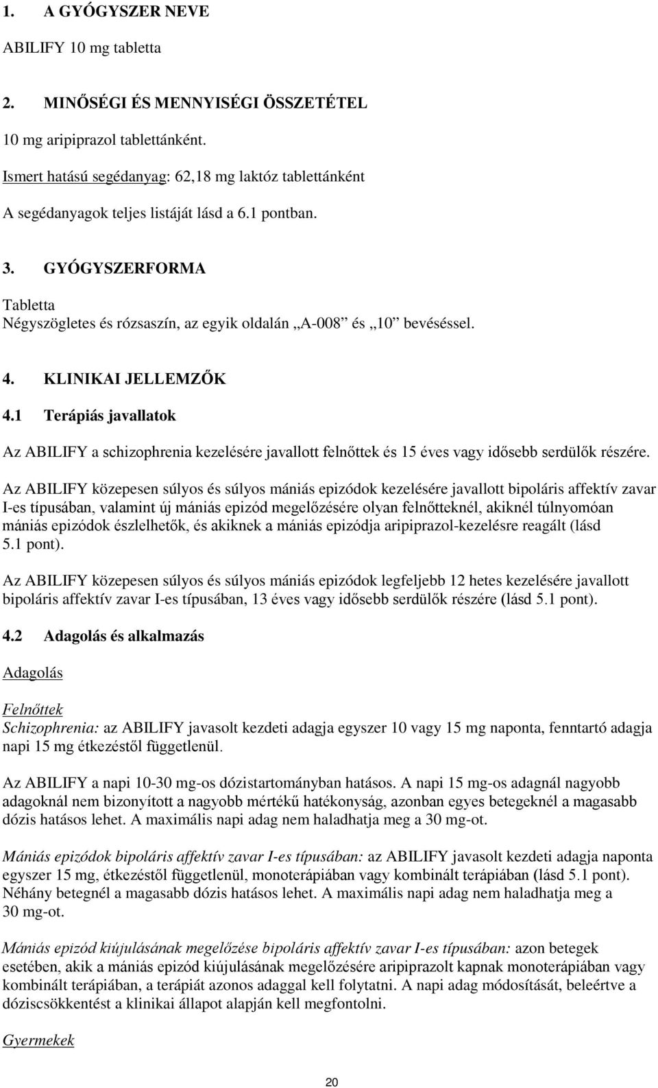 GYÓGYSZERFORMA Tabletta Négyszögletes és rózsaszín, az egyik oldalán A-008 és 10 bevéséssel. 4. KLINIKAI JELLEMZŐK 4.