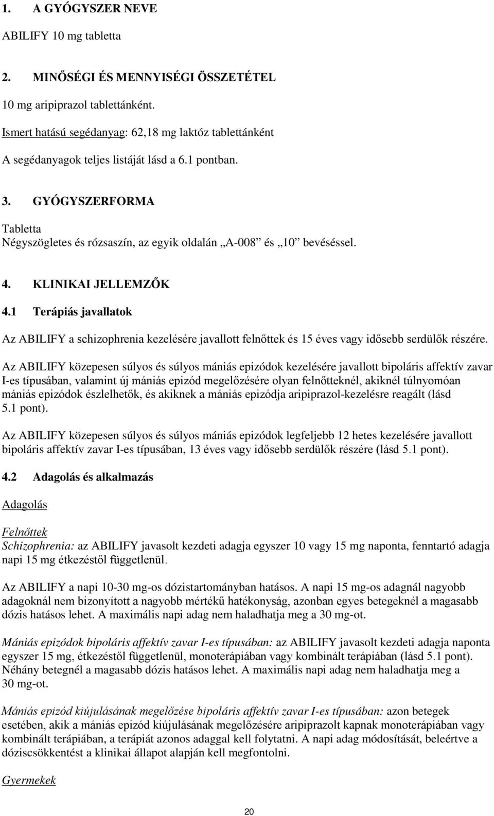 GYÓGYSZERFORMA Tabletta Négyszögletes és rózsaszín, az egyik oldalán A-008 és 10 bevéséssel. 4. KLINIKAI JELLEMZŐK 4.