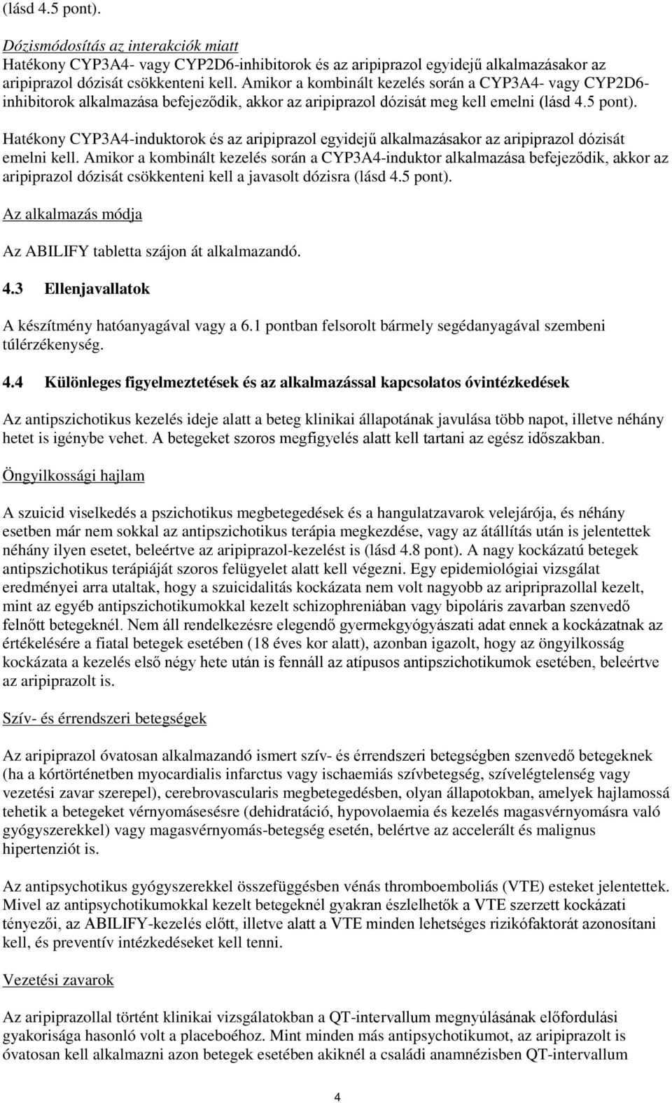 Hatékony CYP3A4-induktorok és az aripiprazol egyidejű alkalmazásakor az aripiprazol dózisát emelni kell.