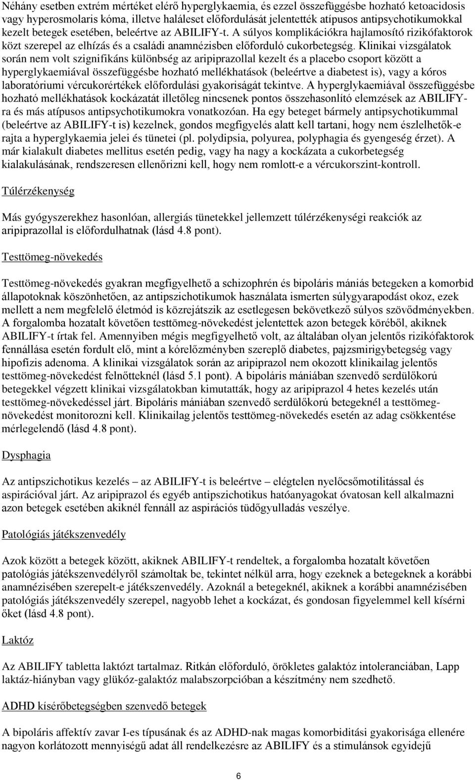 Klinikai vizsgálatok során nem volt szignifikáns különbség az aripiprazollal kezelt és a placebo csoport között a hyperglykaemiával összefüggésbe hozható mellékhatások (beleértve a diabetest is),