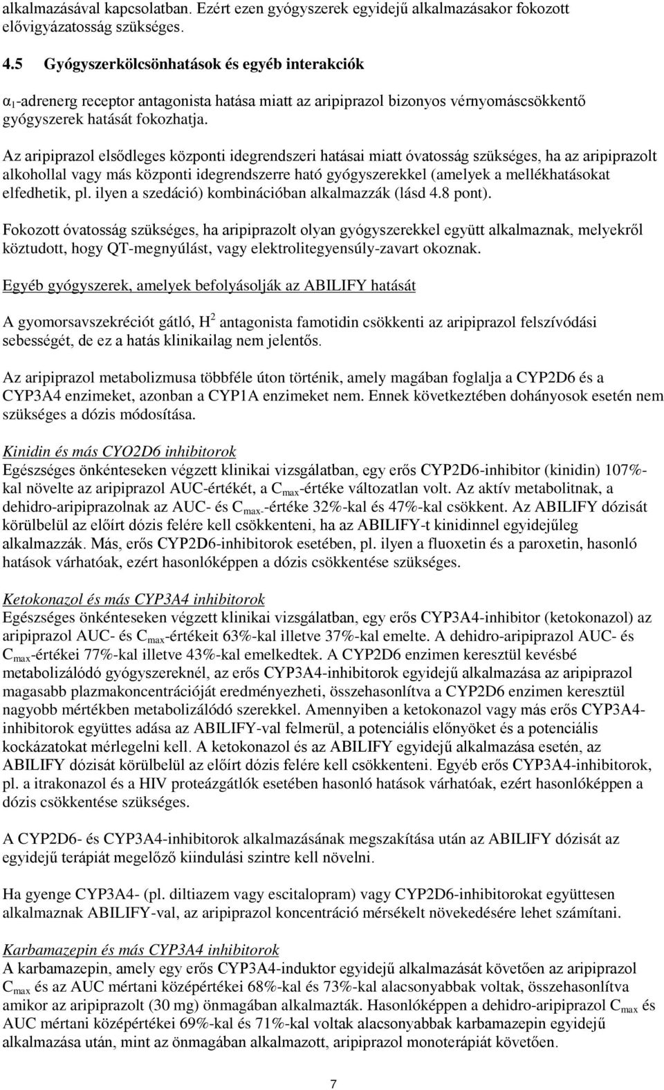 Az aripiprazol elsődleges központi idegrendszeri hatásai miatt óvatosság szükséges, ha az aripiprazolt alkohollal vagy más központi idegrendszerre ható gyógyszerekkel (amelyek a mellékhatásokat