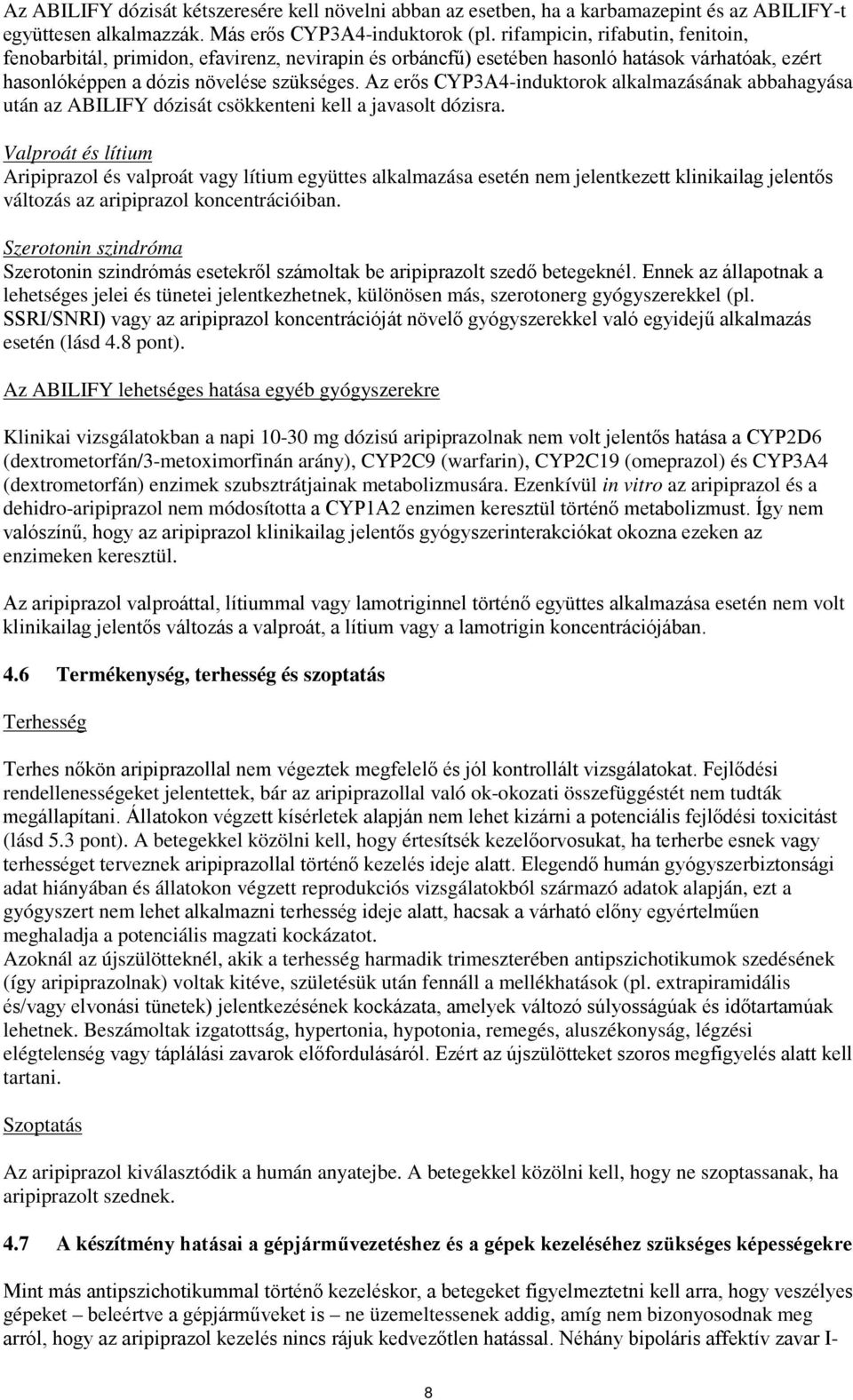 Az erős CYP3A4-induktorok alkalmazásának abbahagyása után az ABILIFY dózisát csökkenteni kell a javasolt dózisra.