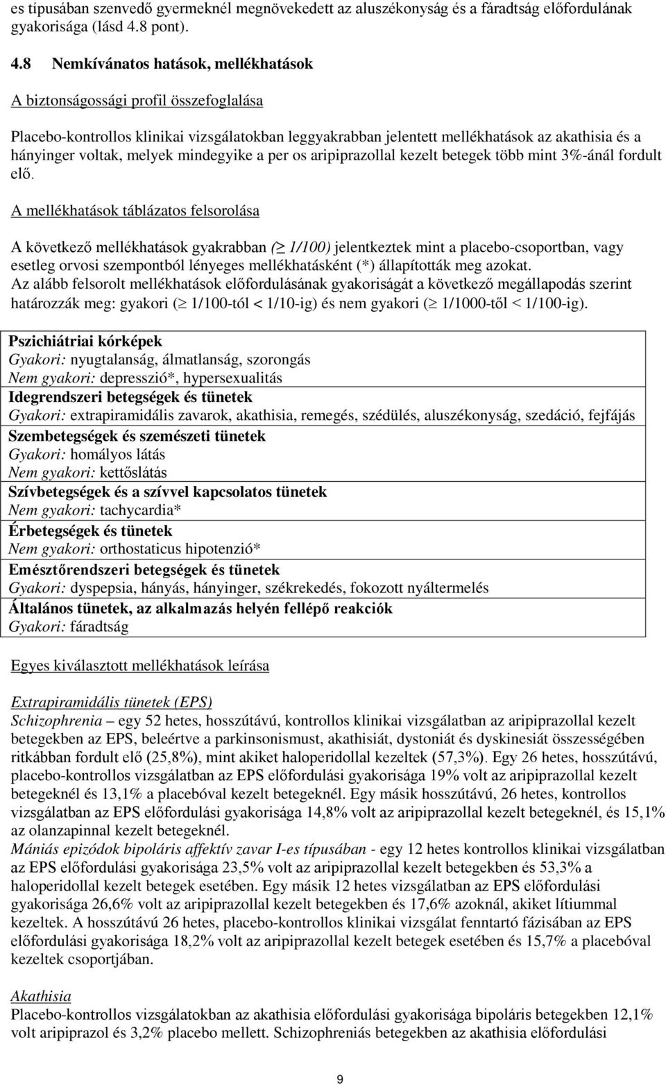 8 Nemkívánatos hatások, mellékhatások A biztonságossági profil összefoglalása Placebo-kontrollos klinikai vizsgálatokban leggyakrabban jelentett mellékhatások az akathisia és a hányinger voltak,