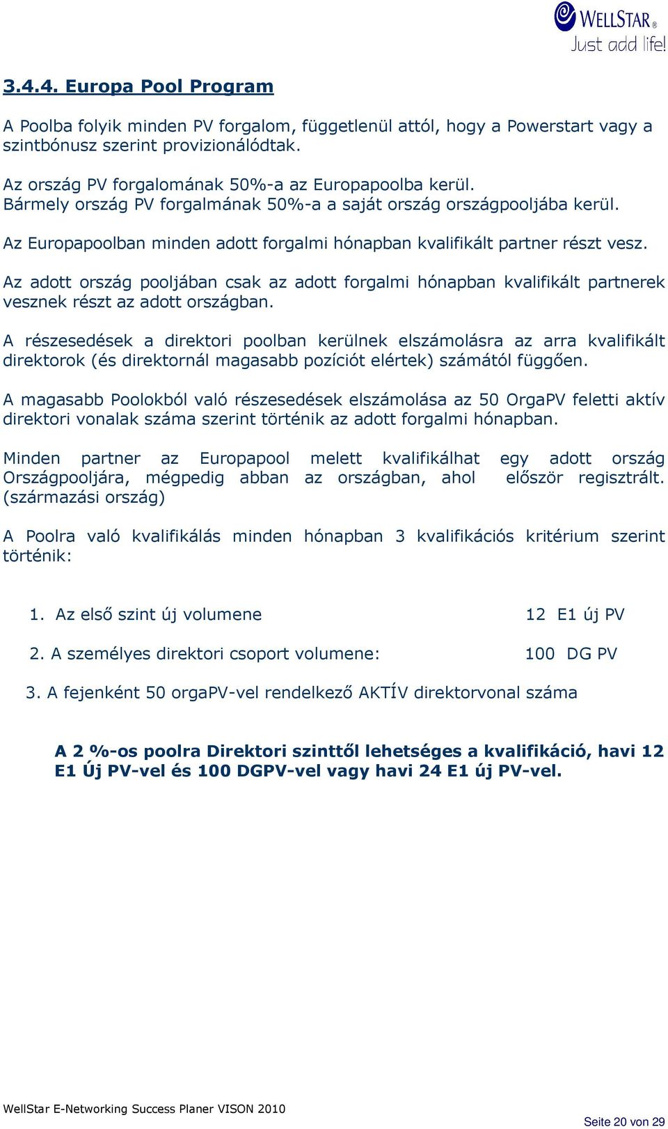 Az adott ország pooljában csak az adott forgalmi hónapban kvalifikált partnerek vesznek részt az adott országban.