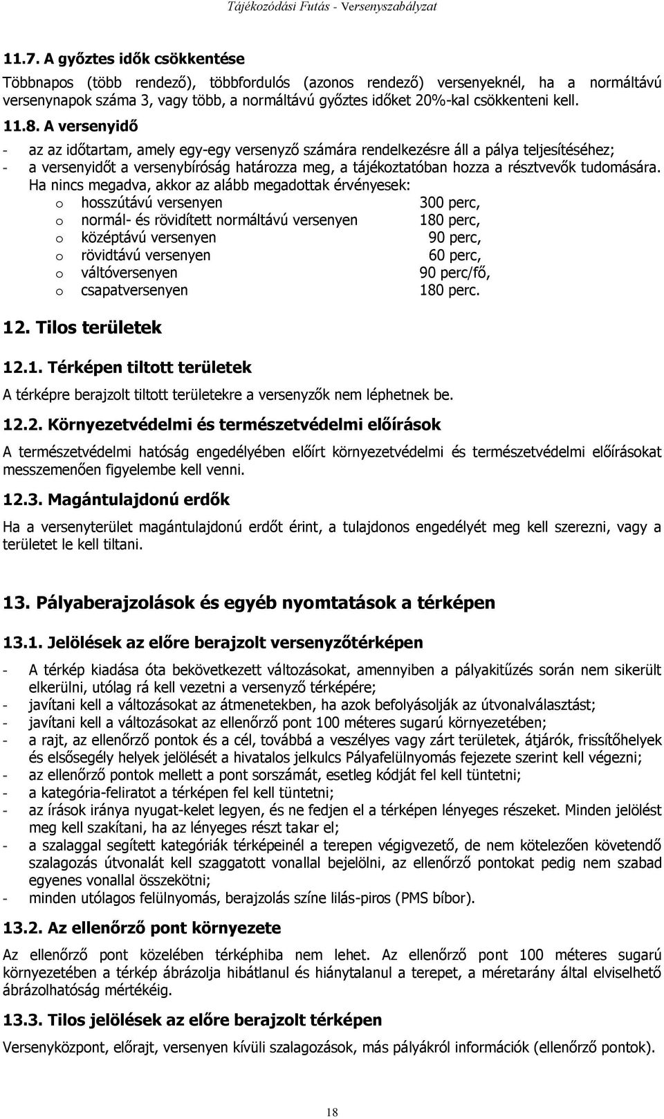 A versenyidő - az az időtartam, amely egy-egy versenyző számára rendelkezésre áll a pálya teljesítéséhez; - a versenyidőt a versenybíróság határozza meg, a tájékoztatóban hozza a résztvevők