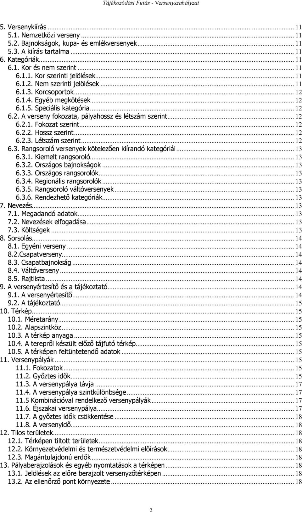 .. 12 6.2.2. Hossz szerint... 12 6.2.3. Létszám szerint... 12 6.3. Rangsoroló versenyek kötelezően kiírandó kategóriái... 13 6.3.1. Kiemelt rangsoroló... 13 6.3.2. Országos bajnokságok... 13 6.3.3. Országos rangsorolók.