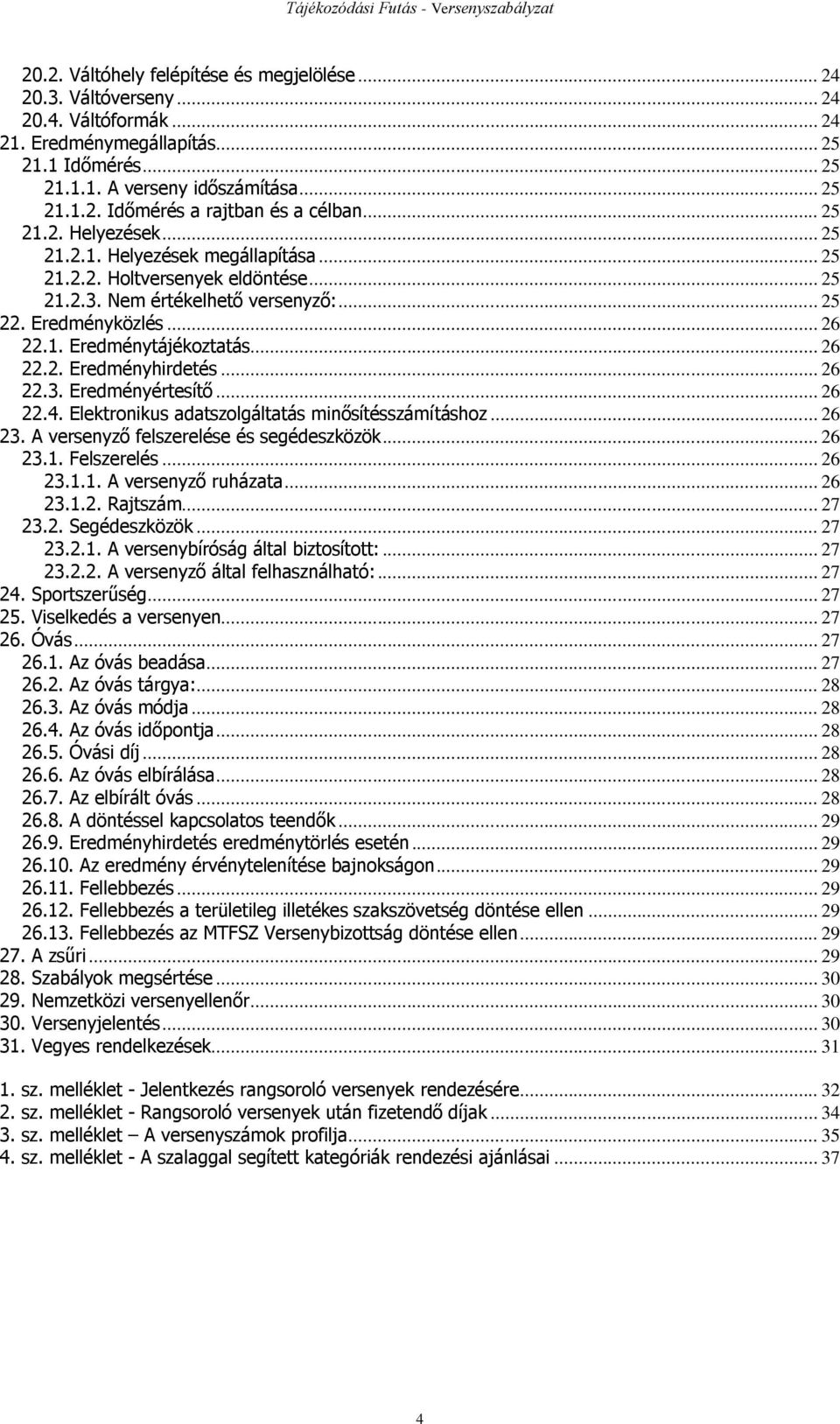 .. 26 22.2. Eredményhirdetés... 26 22.3. Eredményértesítő... 26 22.4. Elektronikus adatszolgáltatás minősítésszámításhoz... 26 23. A versenyző felszerelése és segédeszközök... 26 23.1. Felszerelés.