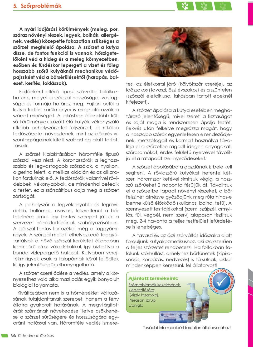védőpajzsként véd a bőrsérülésektől (harapás, baleset, kerítés, toklászok). Fajtánként eltérő típusú szőrzettel találkozhatunk, melyet a szőrszál hosszúsága, vastagsága és formája határoz meg.