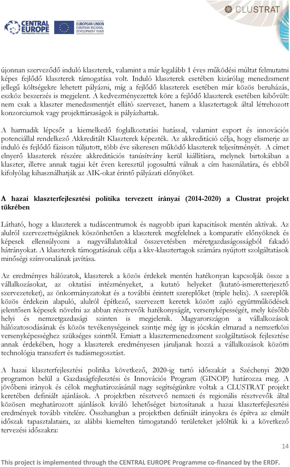 A kedvezményezettek köre a fejlődő klaszterek esetében kibővült: nem csak a klaszter menedzsmentjét ellátó szervezet, hanem a klasztertagok által létrehozott konzorciumok vagy projekttársaságok is
