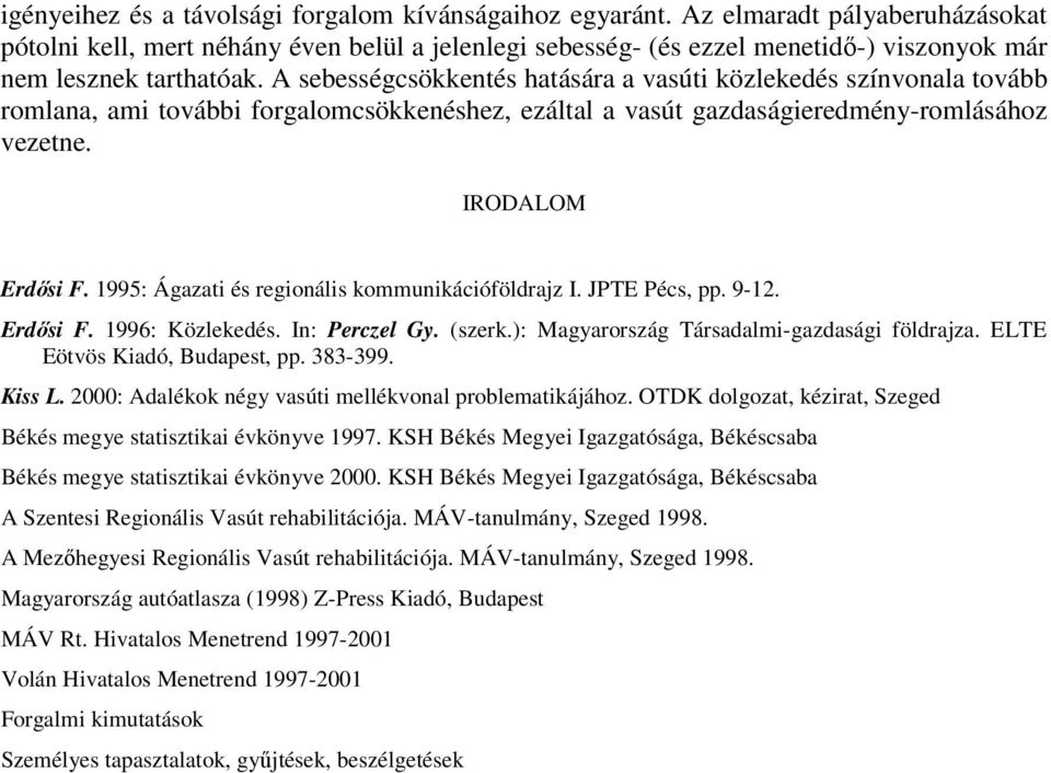 A sebességcsökkentés hatására a vasúti közlekedés színvonala tovább romlana, ami további forgalomcsökkenéshez, ezáltal a vasút gazdaságieredmény-romlásához vezetne. IRODALOM Erdősi F.