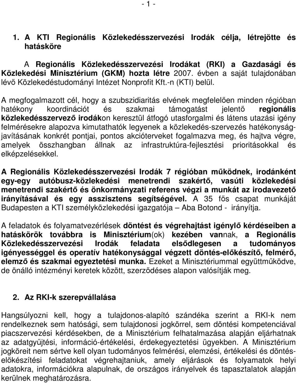 A megfogalmazott cél, hogy a szubszidiaritás elvének megfelelıen minden régióban hatékony koordinációt és szakmai támogatást jelentı regionális közlekedésszervezı irodákon keresztül átfogó