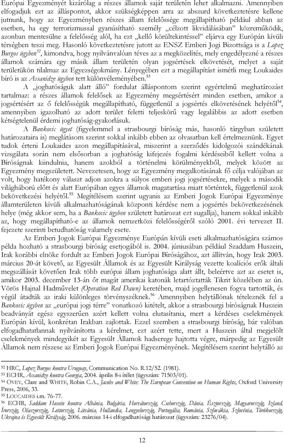 ha egy terrorizmussal gyanúsítható személy célzott likvidálásában közreműködik, azonban mentesülne a felelősség alól, ha ezt kellő körültekintéssel eljárva egy Európán kívüli térségben teszi meg.