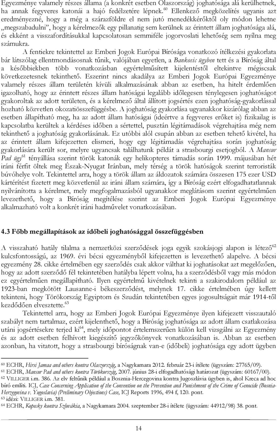 állam joghatósága alá, és ekként a visszafordításukkal kapcsolatosan semmiféle jogorvoslati lehetőség sem nyílna meg számukra.