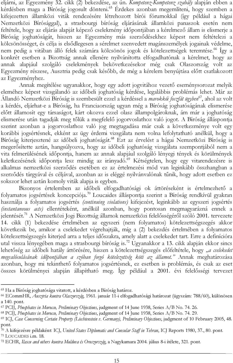 államközi panaszok esetén nem feltétele, hogy az eljárás alapját képező cselekmény időpontjában a kérelmező állam is elismerje a Bíróság joghatóságát, hiszen az Egyezmény más szerződésekhez képest