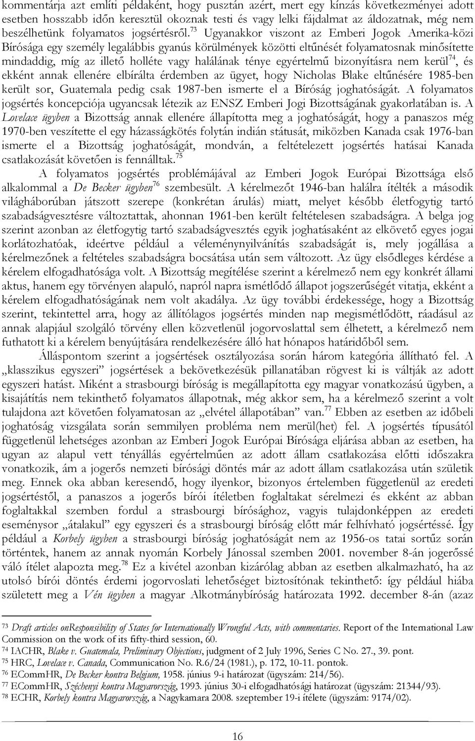 73 Ugyanakkor viszont az Emberi Jogok Amerika-közi Bírósága egy személy legalábbis gyanús körülmények közötti eltűnését folyamatosnak minősítette mindaddig, míg az illető holléte vagy halálának ténye