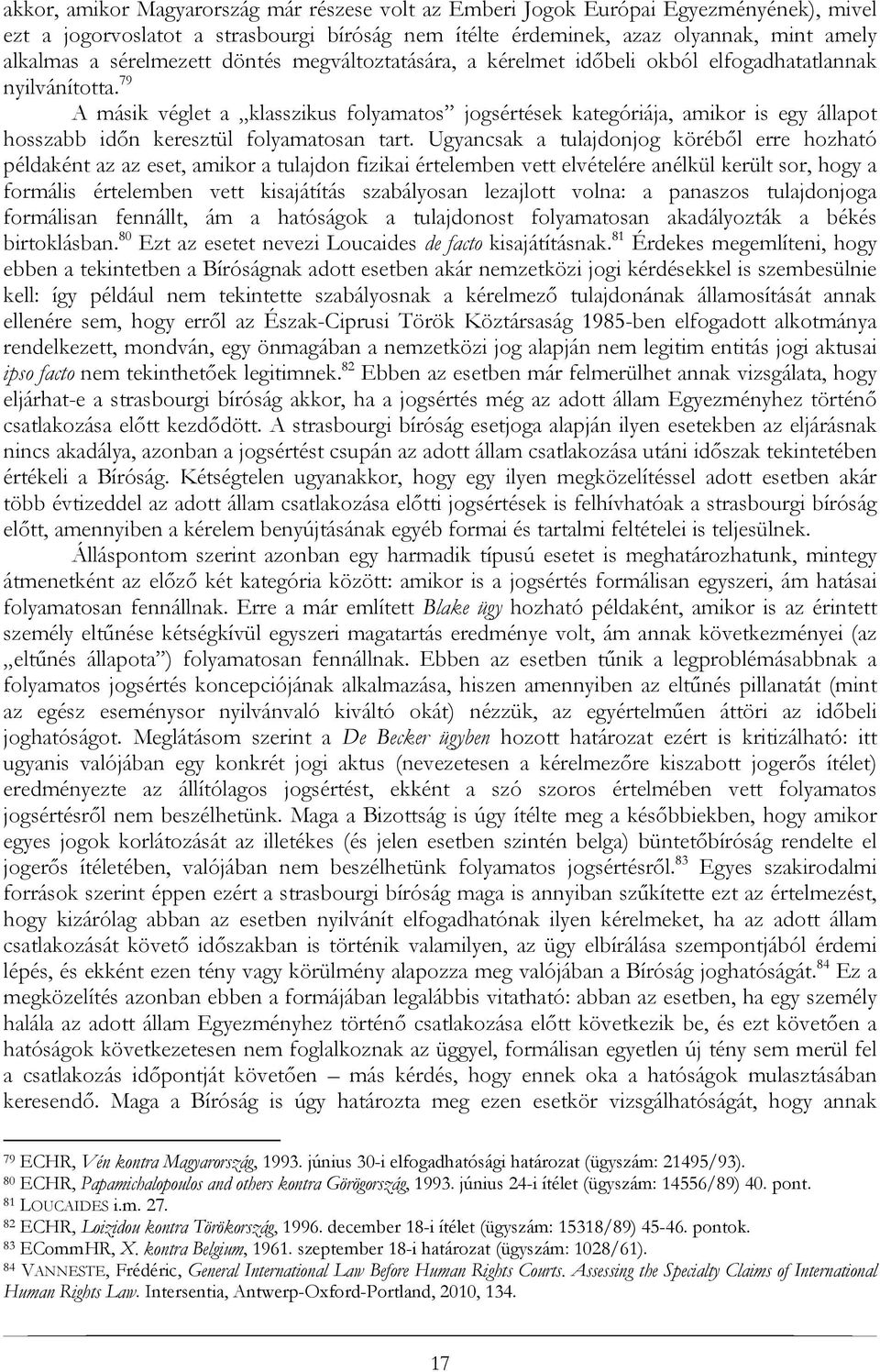 79 A másik véglet a klasszikus folyamatos jogsértések kategóriája, amikor is egy állapot hosszabb időn keresztül folyamatosan tart.