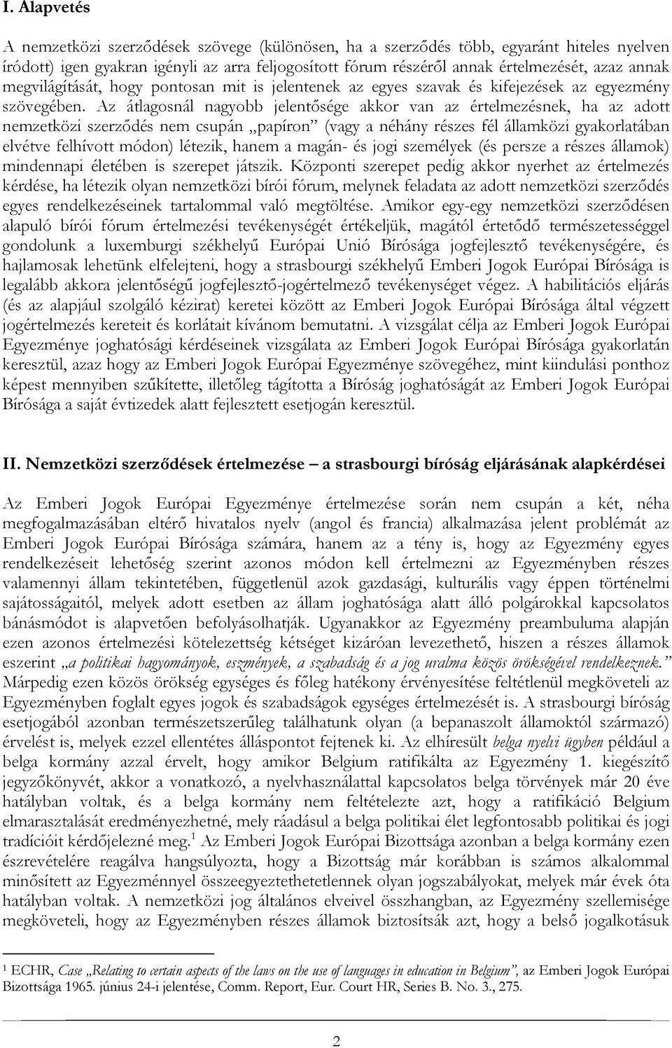 Az átlagosnál nagyobb jelentősége akkor van az értelmezésnek, ha az adott nemzetközi szerződés nem csupán papíron (vagy a néhány részes fél államközi gyakorlatában elvétve felhívott módon) létezik,