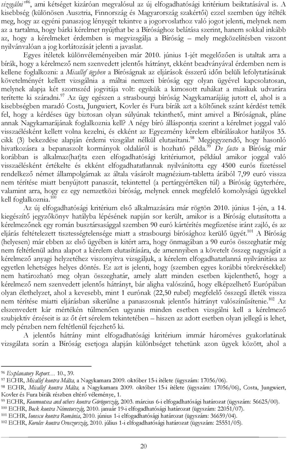 tartalma, hogy bárki kérelmet nyújthat be a Bírósághoz belátása szerint, hanem sokkal inkább az, hogy a kérelmeket érdemben is megvizsgálja a Bíróság mely megközelítésben viszont nyilvánvalóan a jog