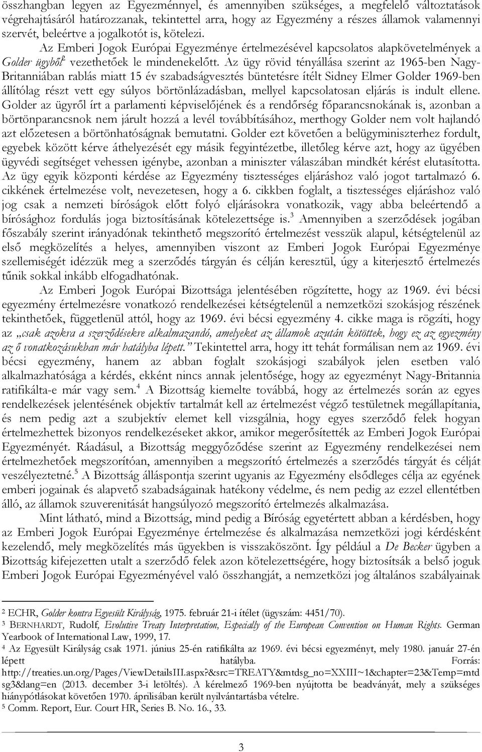 Az ügy rövid tényállása szerint az 1965-ben Nagy- Britanniában rablás miatt 15 év szabadságvesztés büntetésre ítélt Sidney Elmer Golder 1969-ben állítólag részt vett egy súlyos börtönlázadásban,