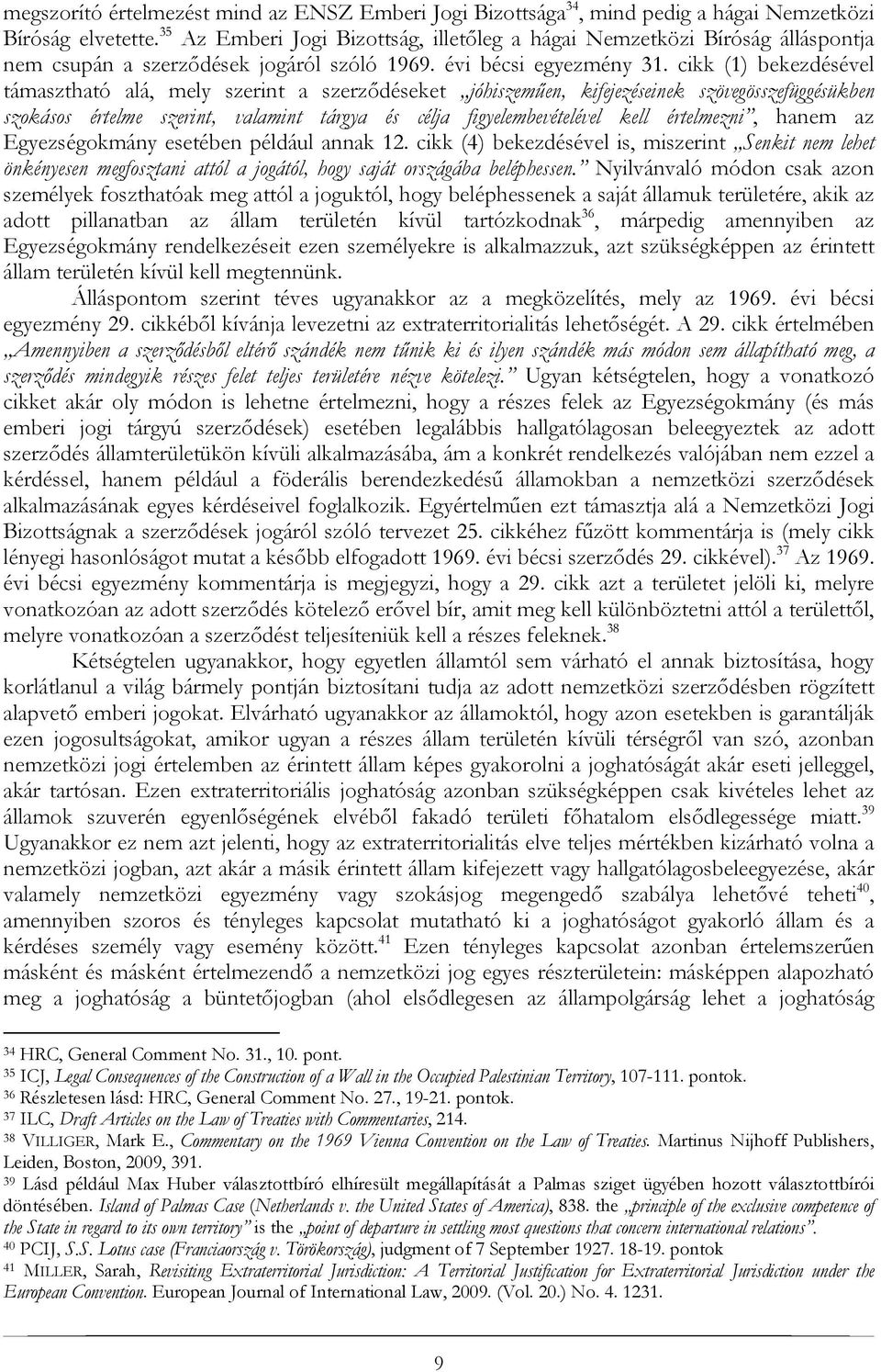 cikk (1) bekezdésével támasztható alá, mely szerint a szerződéseket jóhiszeműen, kifejezéseinek szövegösszefüggésükben szokásos értelme szerint, valamint tárgya és célja figyelembevételével kell