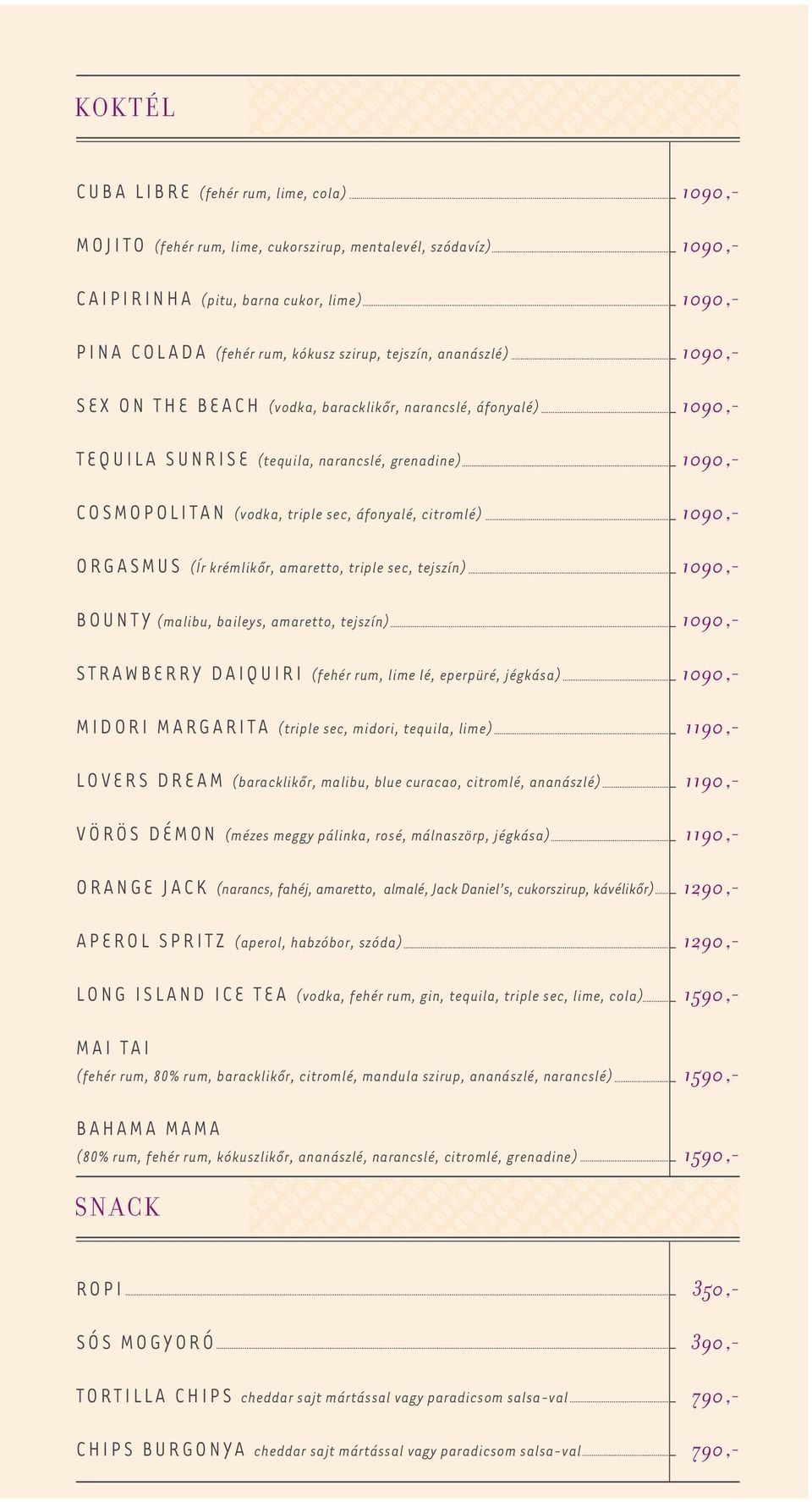 triple sec, tejszín) BOUNTY (malibu, baileys, amaretto, tejszín) STRAWBERRY DAIQUIRI (fehér rum, lime lé, eperpüré, jégkása) MIDORI MARGARITA (triple sec, midori, tequila, lime) LOVERS DREAM