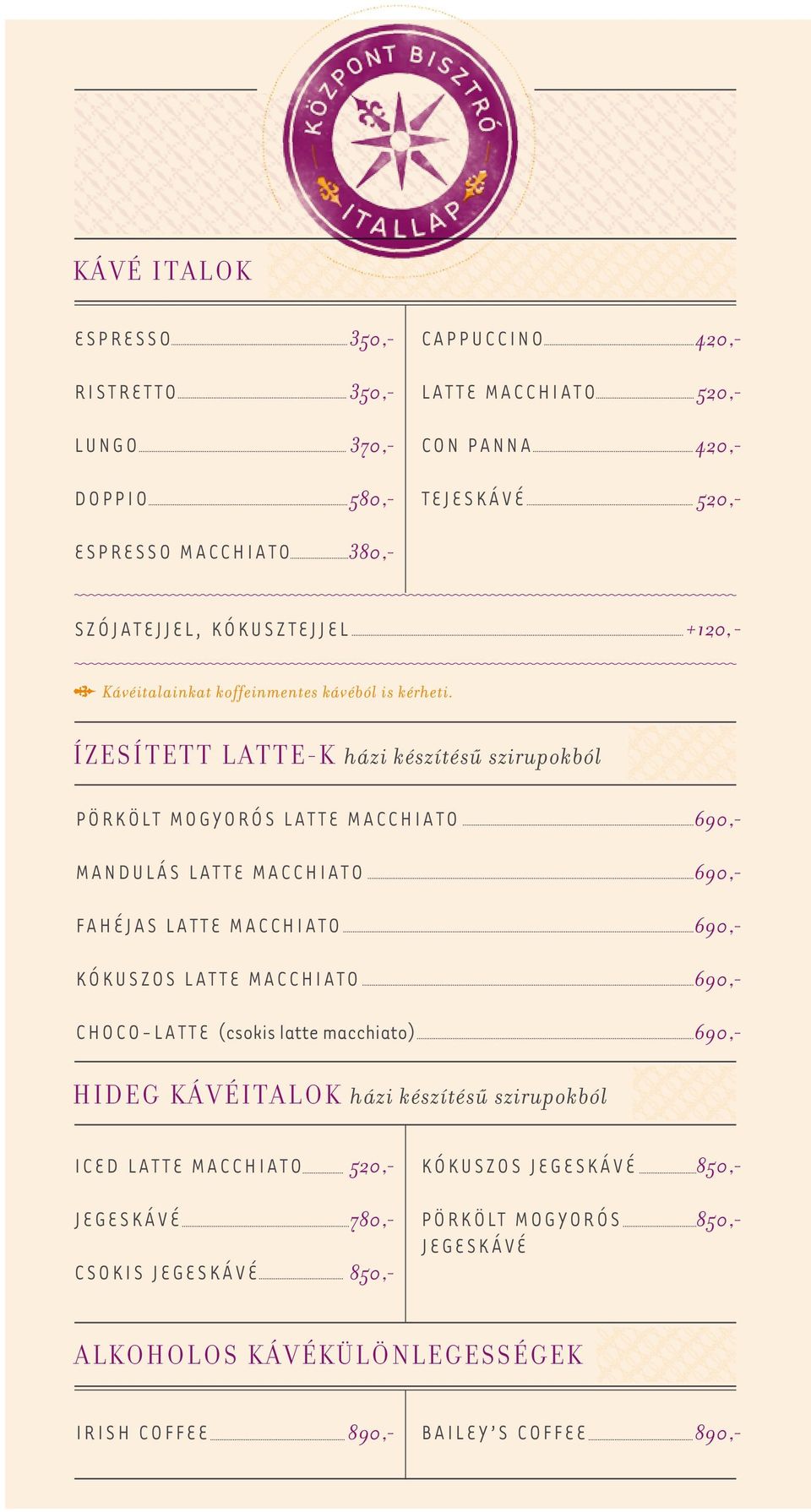 ÍZESÍTETT LATTE-K házi készítésű szirupokból PÖRKÖLT MOGYORÓS LATTE MACCHIATO MANDULÁS LATTE MACCHIATO FAHÉJAS LATTE MACCHIATO KÓKUSZOS LATTE MACCHIATO CHOCO-LATTE