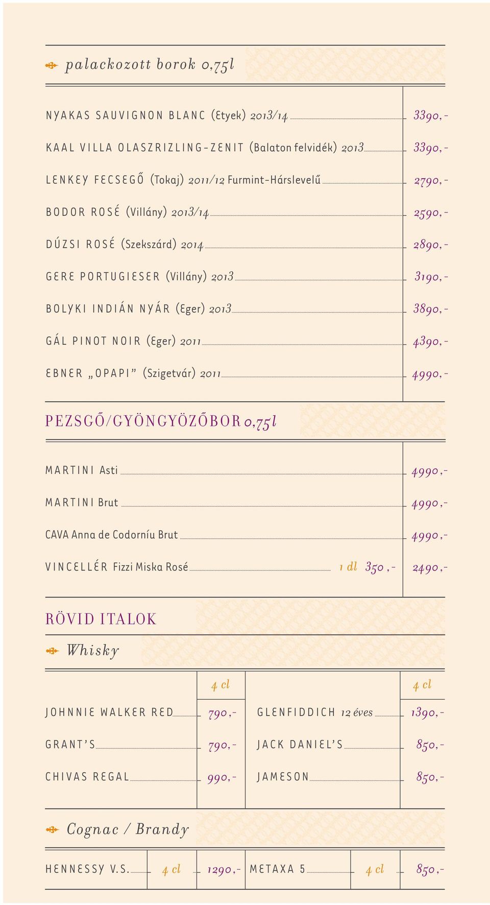 2790,- 2590,- 2890,- 3190,- 3890,- 4390,- 4990,- PEZSGŐ/GYÖNGYÖZŐBOR 0,75 l MARTINI Asti 4990,- MARTINI Brut 4990,- CAVA Anna de Codorníu Brut 4990,- VINCELLÉR Fizzi Miska Rosé