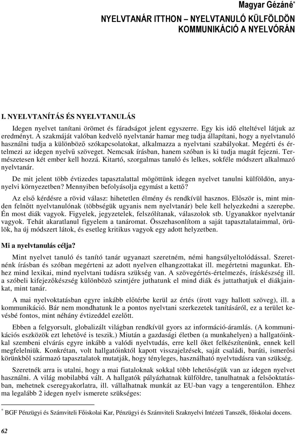 A szakmáját valóban kedvelı nyelvtanár hamar meg tudja állapítani, hogy a nyelvtanuló használni tudja a különbözı szókapcsolatokat, alkalmazza a nyelvtani szabályokat.