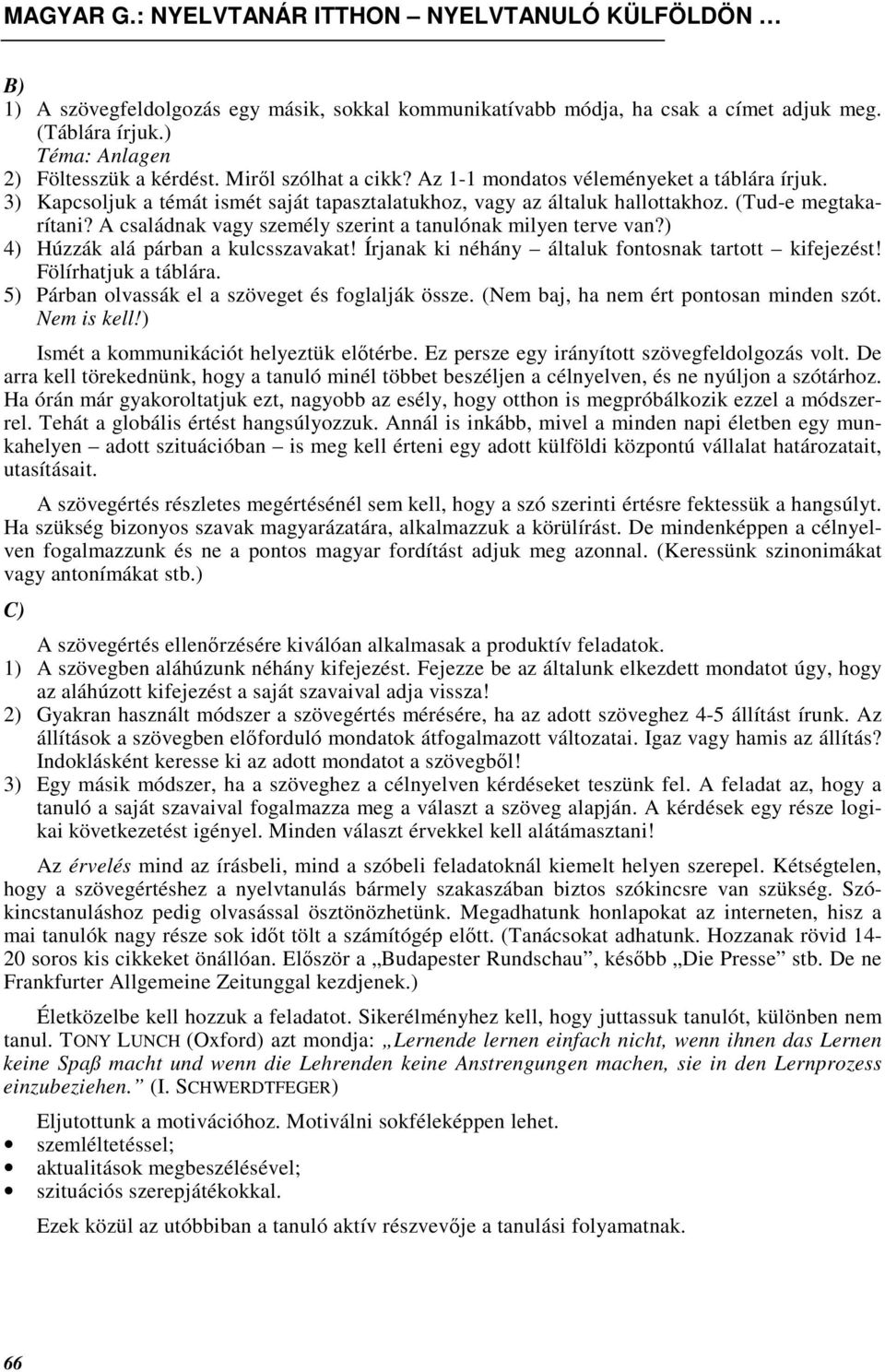A családnak vagy személy szerint a tanulónak milyen terve van?) 4) Húzzák alá párban a kulcsszavakat! Írjanak ki néhány általuk fontosnak tartott kifejezést! Fölírhatjuk a táblára.