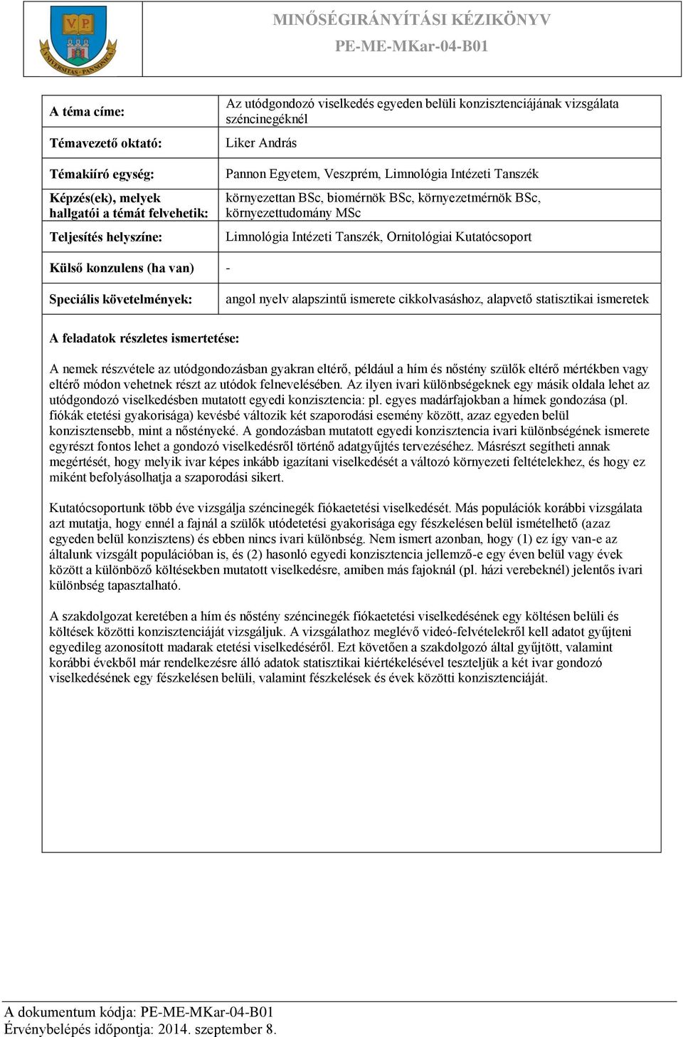 egyes madárfajokban a hímek gondozása (pl. fiókák etetési gyakorisága) kevésbé változik két szaporodási esemény között, azaz egyeden belül konzisztensebb, mint a nőstényeké.