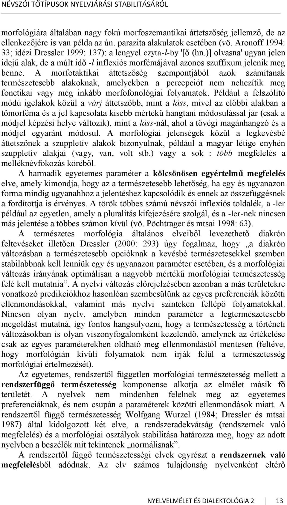 A morfotaktikai áttetszőség szempontjából azok számítanak természetesebb alakoknak, amelyekben a percepciót nem nehezítik meg fonetikai vagy még inkább morfofonológiai folyamatok.