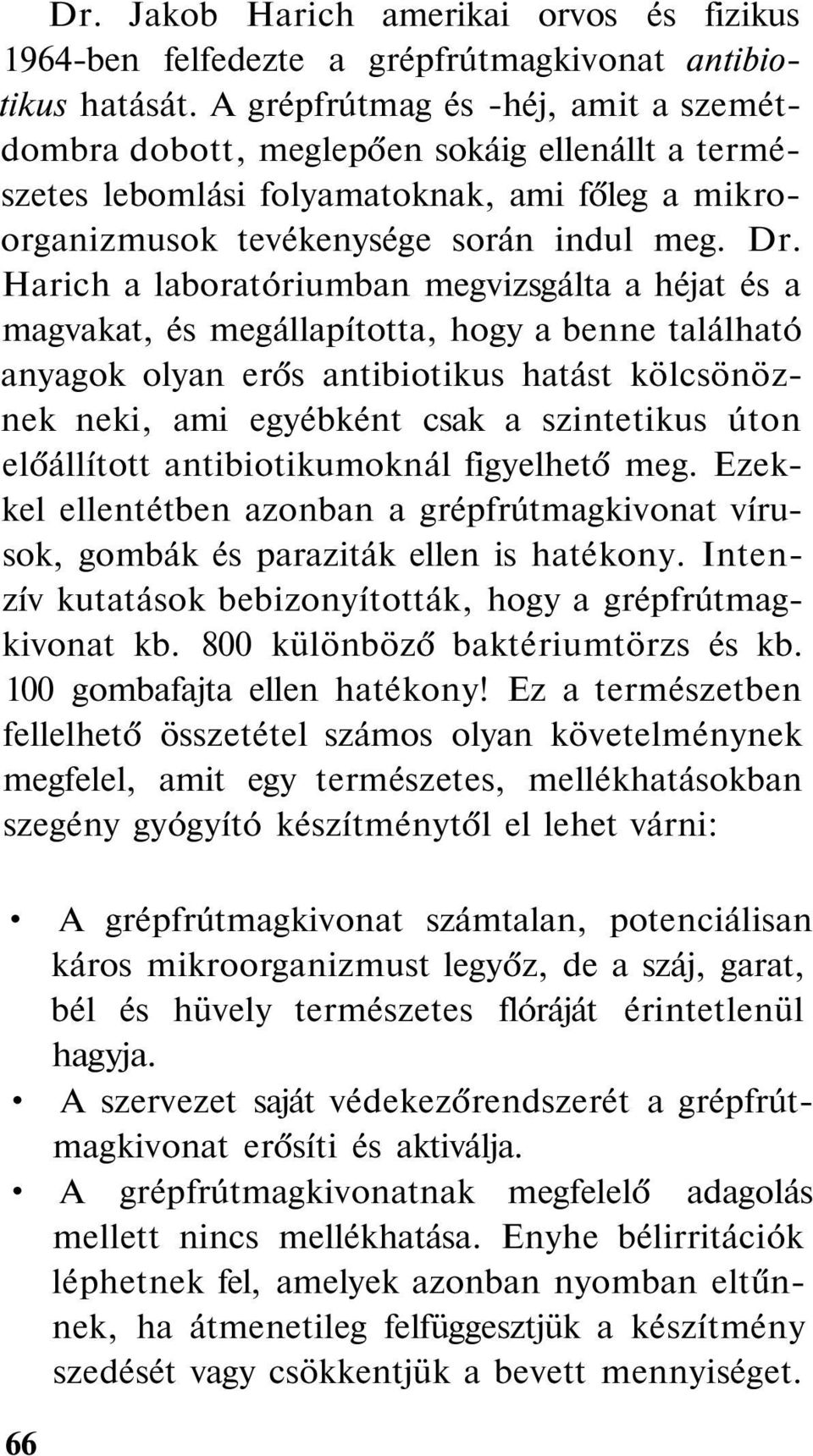 Harich a laboratóriumban megvizsgálta a héjat és a magvakat, és megállapította, hogy a benne található anyagok olyan erős antibiotikus hatást kölcsönöznek neki, ami egyébként csak a szintetikus úton