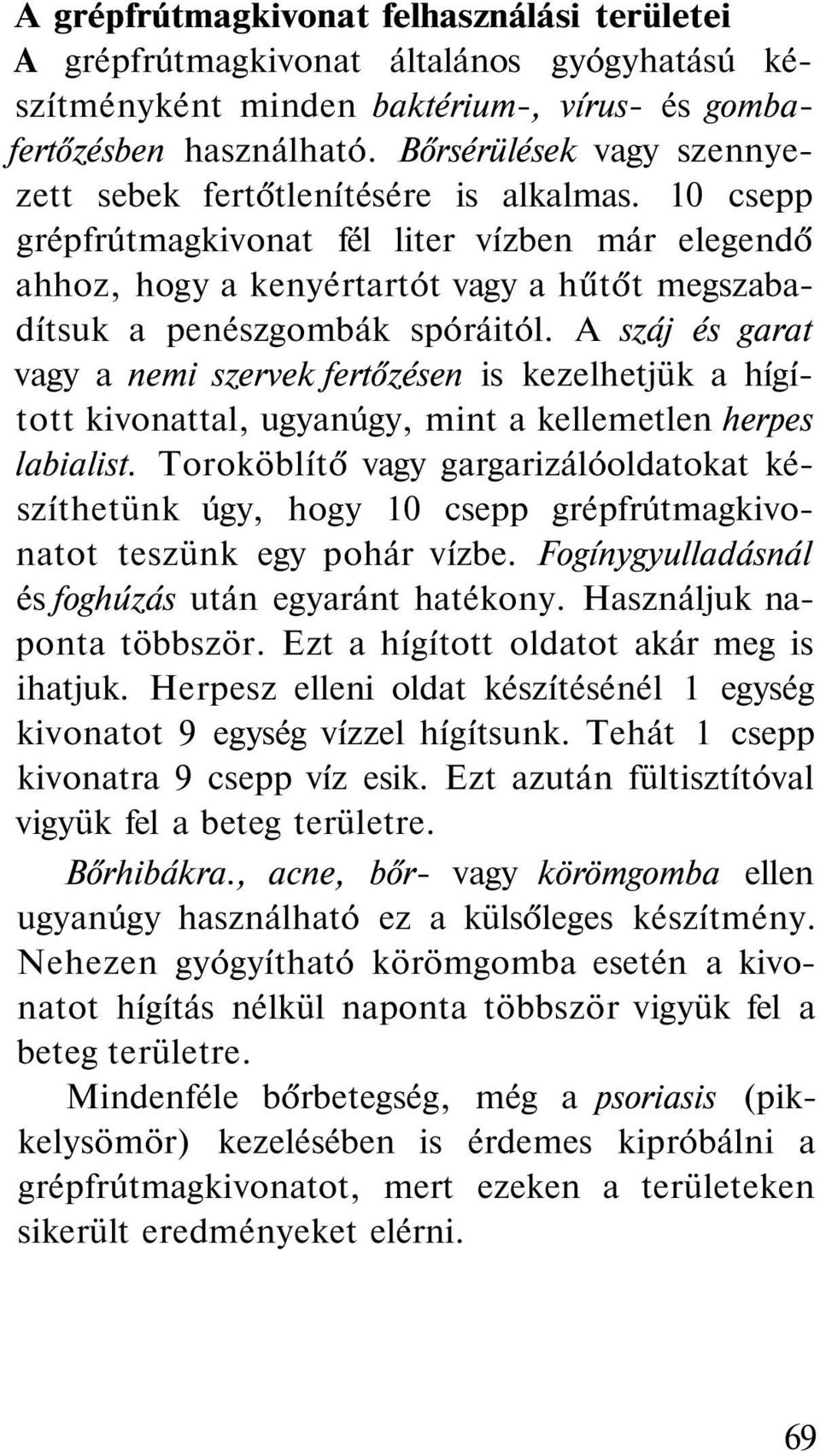 10 csepp grépfrútmagkivonat fél liter vízben már elegendő ahhoz, hogy a kenyértartót vagy a hűtőt megszabadítsuk a penészgombák spóráitól.