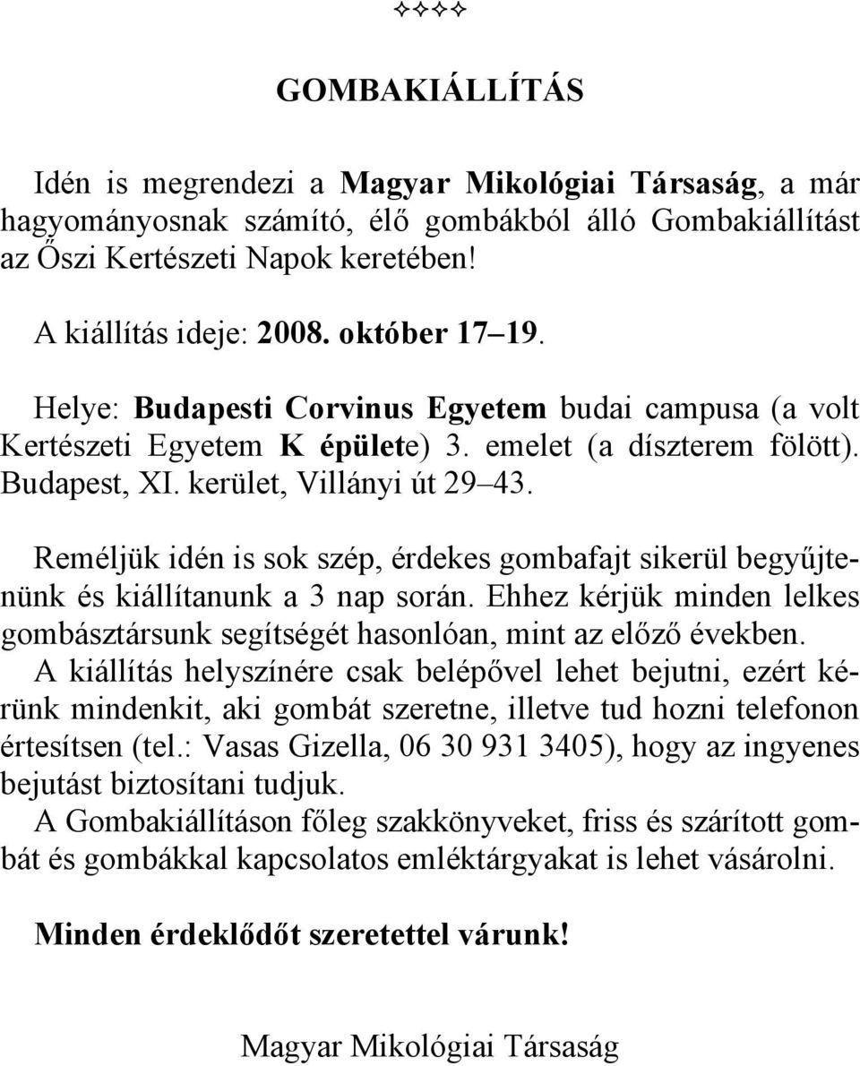 Reméljük idén is sok szép, érdekes gombafajt sikerül begyűjtenünk és kiállítanunk a 3 nap során. Ehhez kérjük minden lelkes gombásztársunk segítségét hasonlóan, mint az előző években.