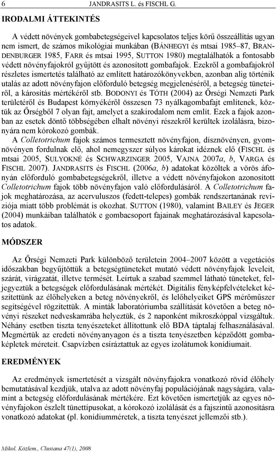 mtsai 1995, SUTTON 1980) megtalálhatók a fontosabb védett növényfajokról gyűjtött és azonosított gombafajok.