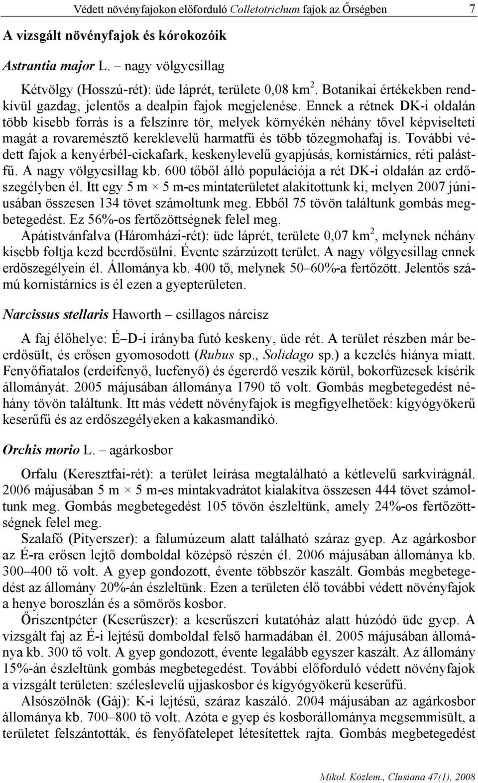 Ennek a rétnek DK-i oldalán több kisebb forrás is a felszínre tör, melyek környékén néhány tővel képviselteti magát a rovaremésztő kereklevelű harmatfű és több tőzegmohafaj is.