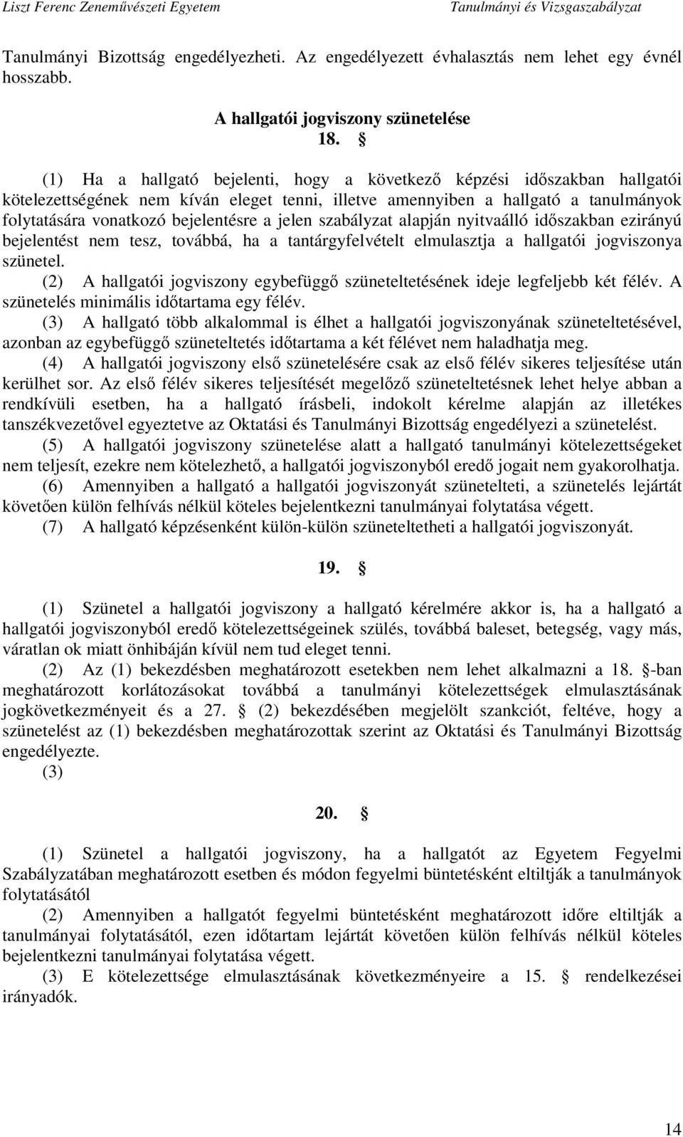jelen szabályzat alapján nyitvaálló időszakban ezirányú bejelentést nem tesz, továbbá, ha a tantárgyfelvételt elmulasztja a hallgatói jogviszonya szünetel.
