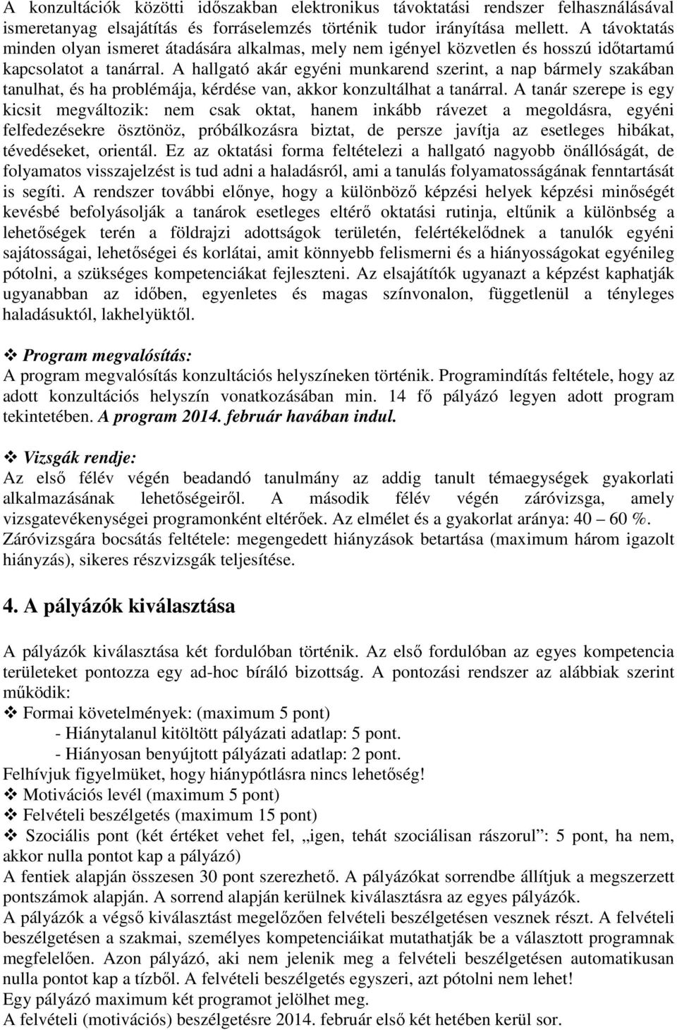 A hallgató akár egyéni munkarend szerint, a nap bármely szakában tanulhat, és ha problémája, kérdése van, akkor konzultálhat a tanárral.