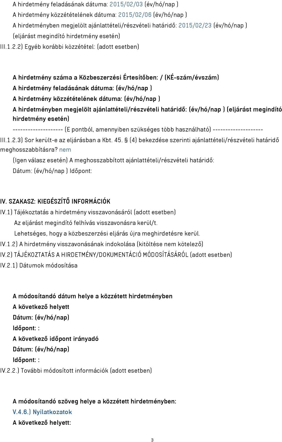 2) Egyéb korábbi közzététel: (adott esetben) A hirdetmény száma a Közbeszerzési Értesítőben: / (KÉ-szám/évszám) A hirdetmény feladásának dátuma: (év/hó/nap ) A hirdetmény közzétételének dátuma: