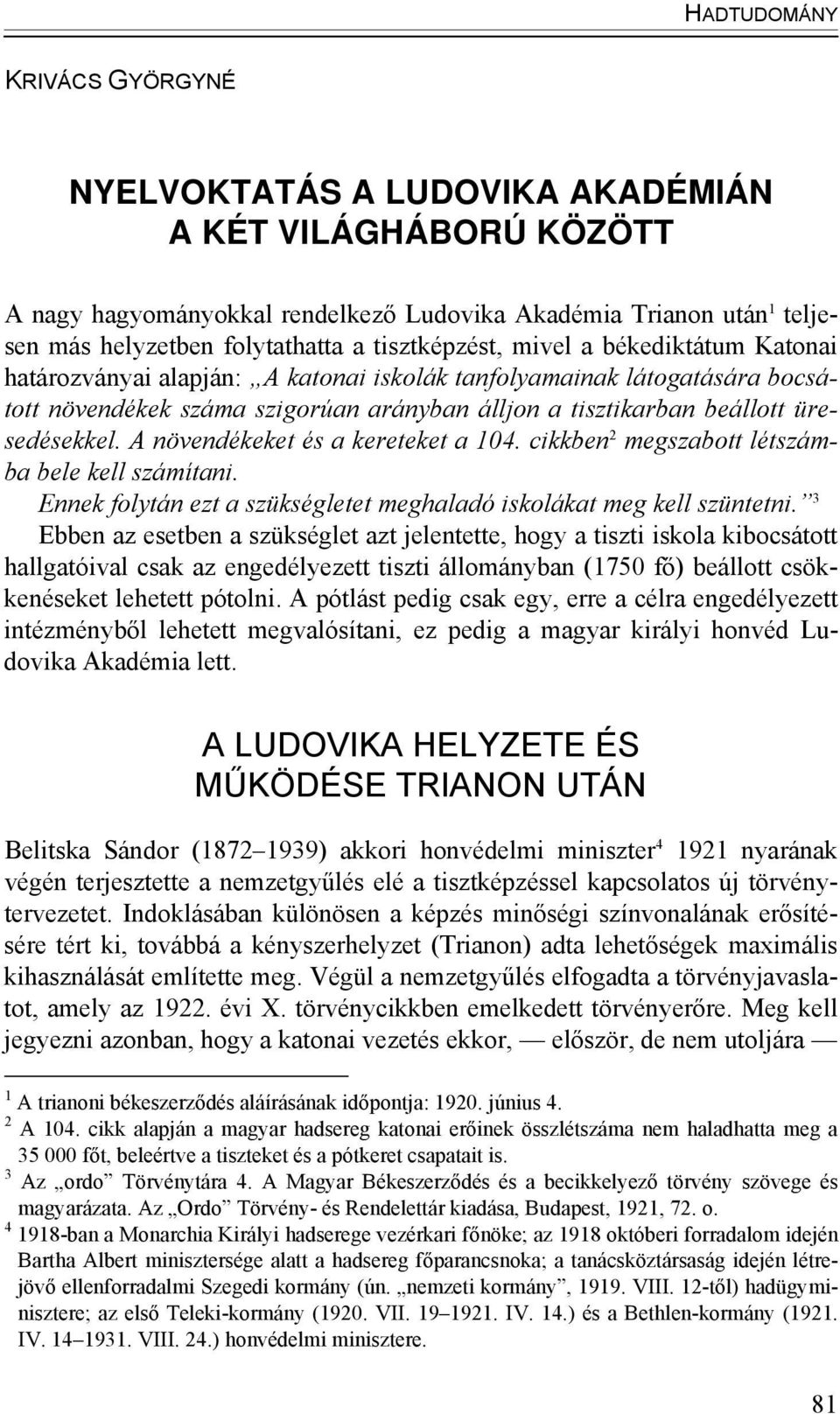 A növendékeket és a kereteket a 104. cikkben 2 megszabott létszámba bele kell számítani. Ennek folytán ezt a szükségletet meghaladó iskolákat meg kell szüntetni.