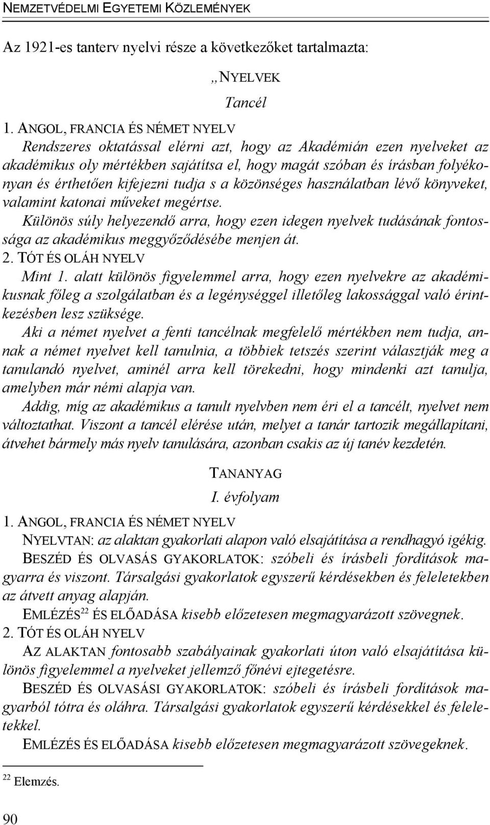 kifejezni tudja s a közönséges használatban lévő könyveket, valamint katonai műveket megértse.