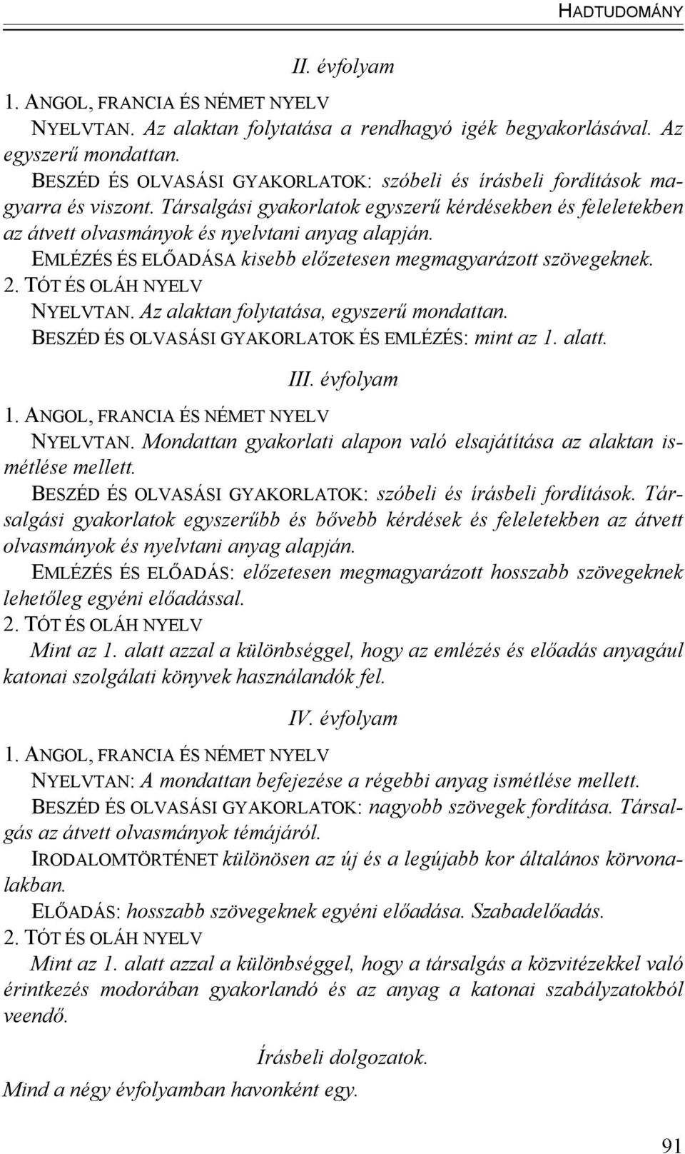 EMLÉZÉS ÉS ELŐADÁSA kisebb előzetesen megmagyarázott szövegeknek. 2. TÓT ÉS OLÁH NYELV NYELVTAN. Az alaktan folytatása, egyszerű mondattan. BESZÉD ÉS OLVASÁSI GYAKORLATOK ÉS EMLÉZÉS: mint az 1. alatt.