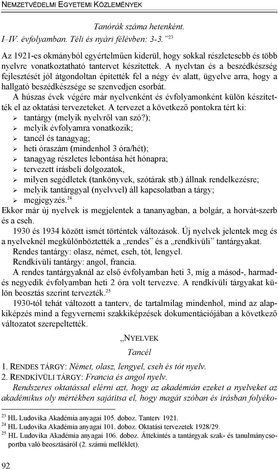 A nyelvtan és a beszédkészség fejlesztését jól átgondoltan építették fel a négy év alatt, ügyelve arra, hogy a hallgató beszédkészsége se szenvedjen csorbát.
