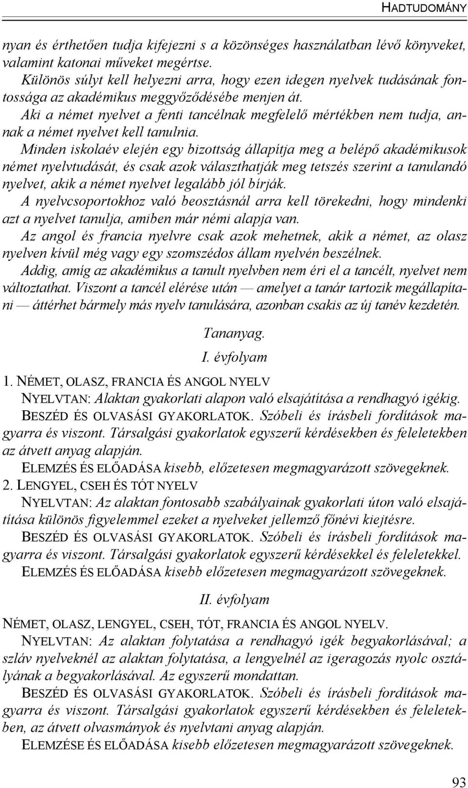Aki a német nyelvet a fenti tancélnak megfelelő mértékben nem tudja, annak a német nyelvet kell tanulnia.