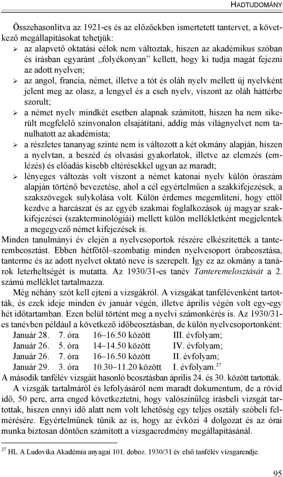 az oláh háttérbe szorult; a német nyelv mindkét esetben alapnak számított, hiszen ha nem sikerült megfelelő színvonalon elsajátítani, addig más világnyelvet nem tanulhatott az akadémista; a részletes