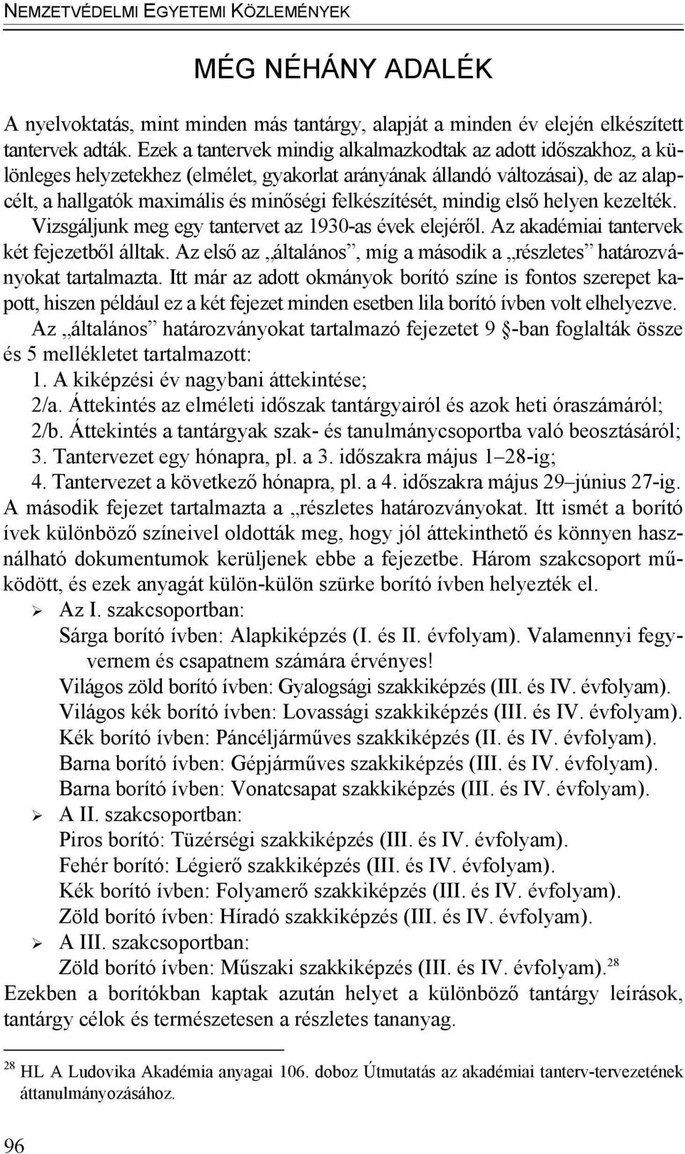 felkészítését, mindig első helyen kezelték. Vizsgáljunk meg egy tantervet az 1930-as évek elejéről. Az akadémiai tantervek két fejezetből álltak.