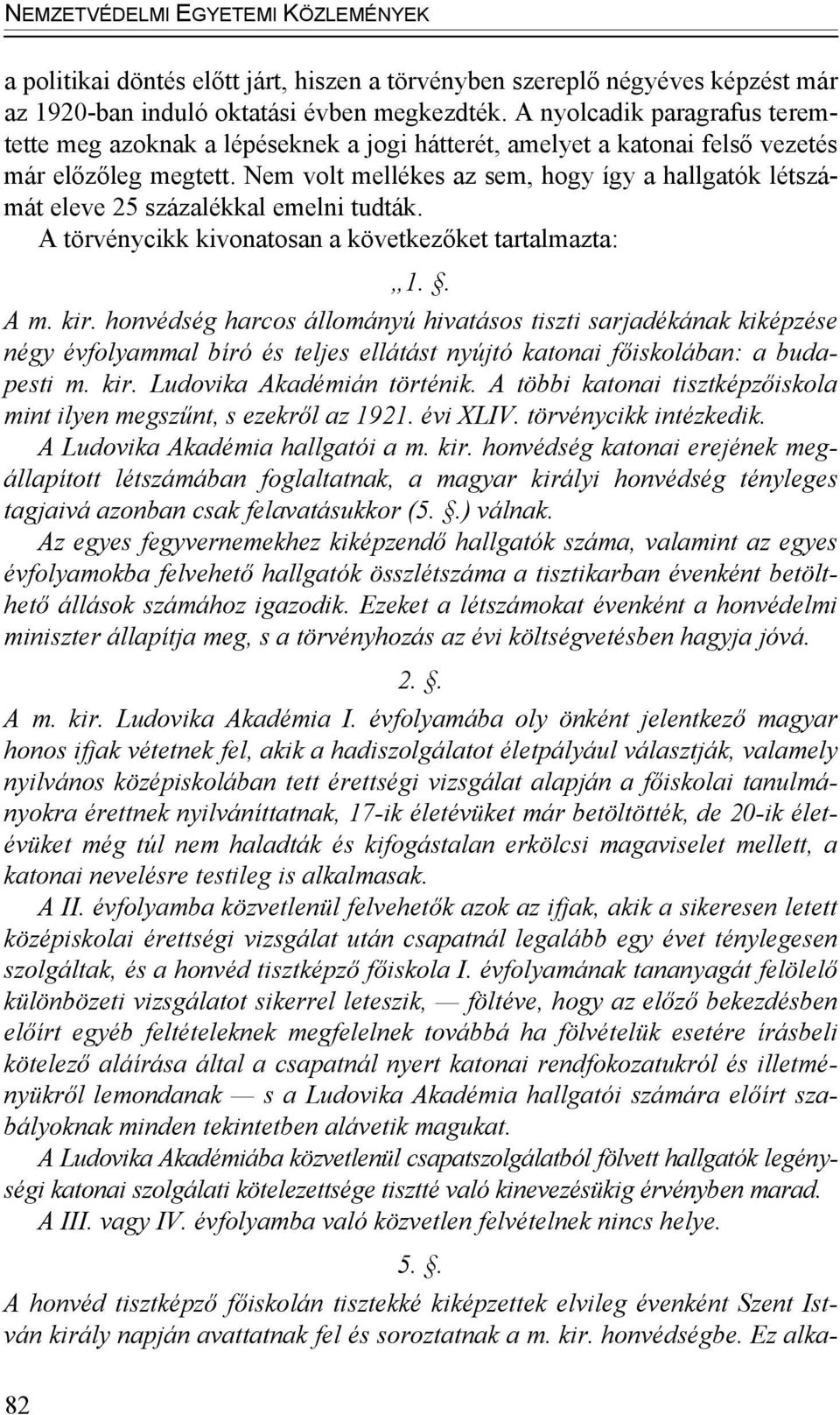 Nem volt mellékes az sem, hogy így a hallgatók létszámát eleve 25 százalékkal emelni tudták. A törvénycikk kivonatosan a következőket tartalmazta: 1.. A m. kir.