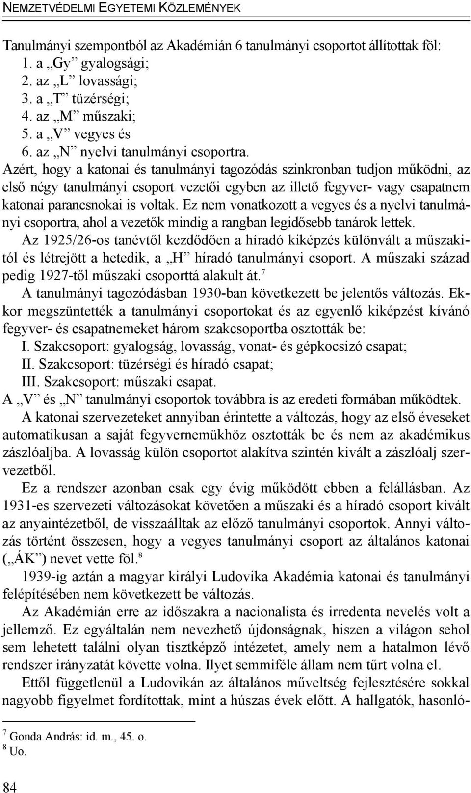 Azért, hogy a katonai és tanulmányi tagozódás szinkronban tudjon működni, az első négy tanulmányi csoport vezetői egyben az illető fegyver- vagy csapatnem katonai parancsnokai is voltak.