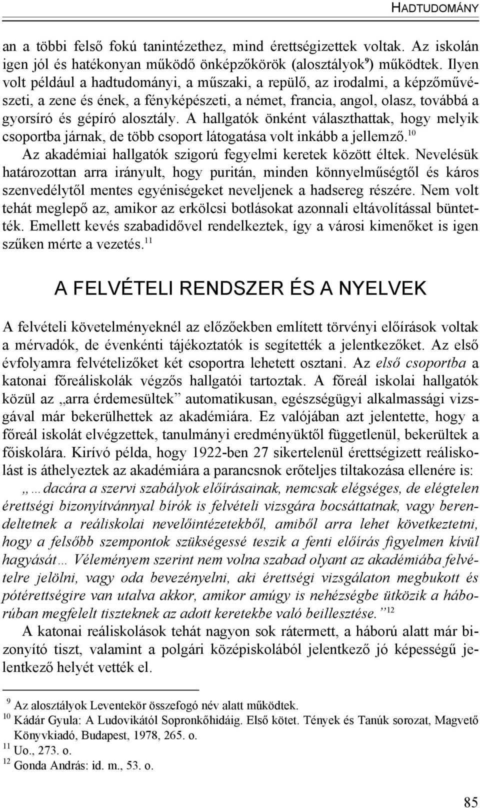 A hallgatók önként választhattak, hogy melyik csoportba járnak, de több csoport látogatása volt inkább a jellemző. 10 Az akadémiai hallgatók szigorú fegyelmi keretek között éltek.
