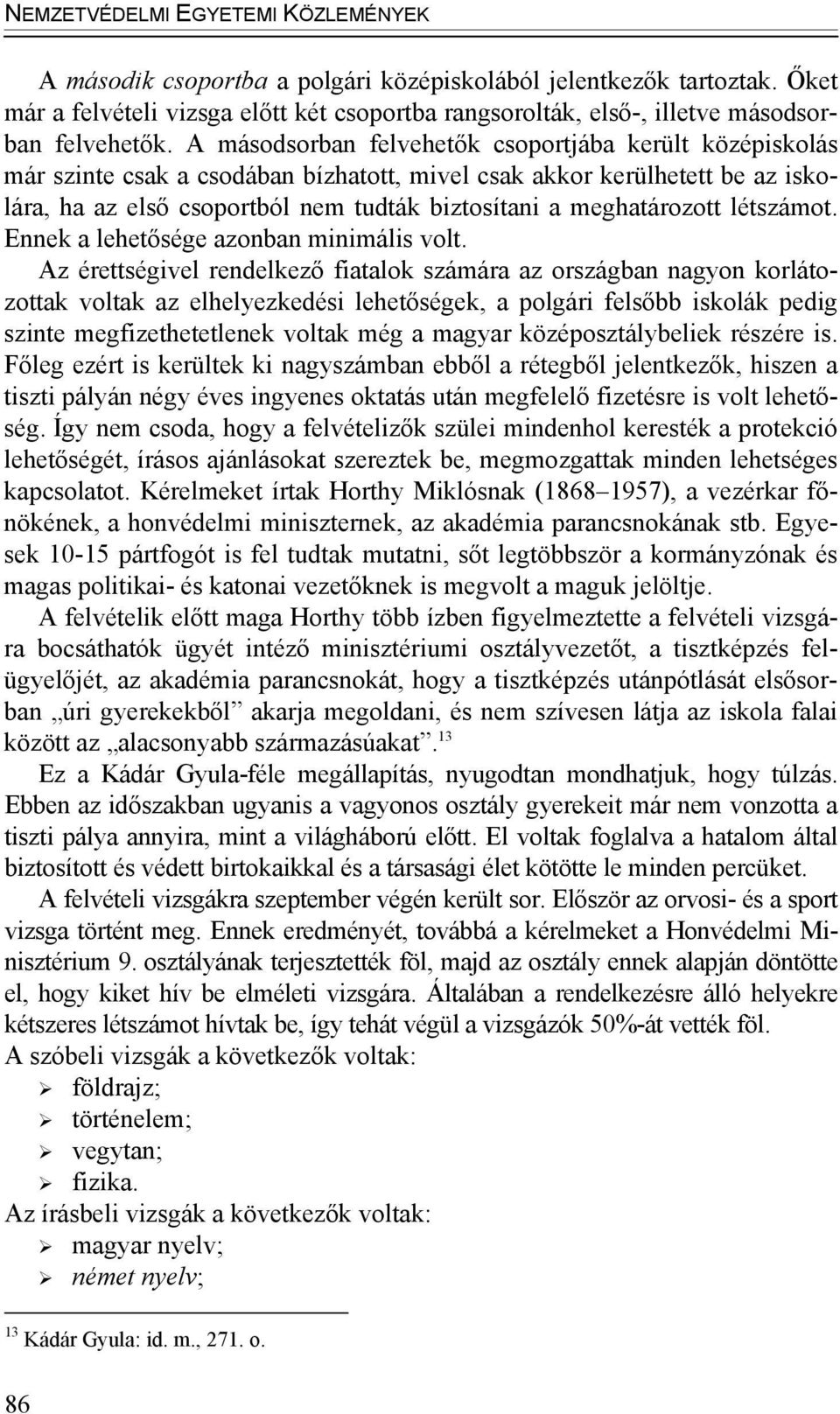 A másodsorban felvehetők csoportjába került középiskolás már szinte csak a csodában bízhatott, mivel csak akkor kerülhetett be az iskolára, ha az első csoportból nem tudták biztosítani a